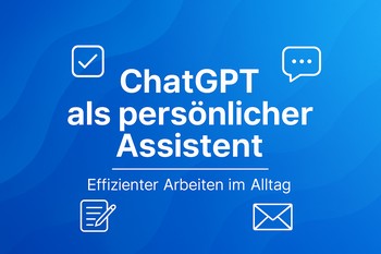 ChatGPT Tipps: Anleitung für Anfänger zur Nutzung als persönlicher Assistent